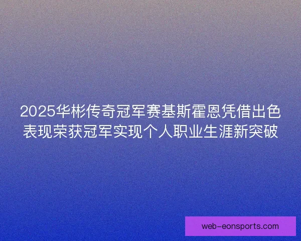 2025华彬传奇冠军赛基斯霍恩凭借出色表现荣获冠军实现个人职业生涯新突破